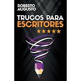 TRUCOS PARA ESCRITORES: C&oacute;mo escribir mejores libros que enamoren a tus lectores (SERIE ESCRITURA CREATIVA)
