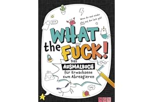 What the fuck! - Wenn dir mal wieder alles auf den Sack geht: Das Ausmalbuch für Erwachsene zum Abreagieren
