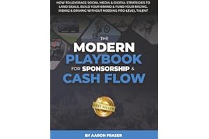 THE MODERN PLAYBOOK FOR SPONSORSHIP & CASH FLOW: How To Leverage Social Media & Digital Strategies to Land Deals, Build Your Brand & Fund Your Racing, Riding & Driving Without Needing Pro-Level Talent