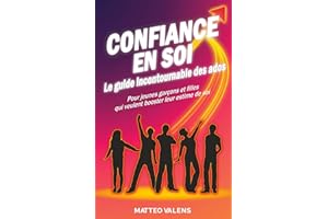 Confiance en soi le guide incontournable des ados: Pour jeunes garçons et filles qui veulent booster leur estime de soi