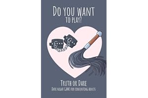 Do you want to play? Truth or Dare - Date Night Game for Consenting Adults: Perfect Valentine's day gift for him or her - Sexy game for consenting adults!