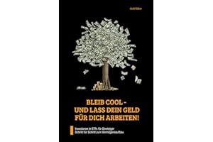 BLEIB COOL - UND LASS DEIN GELD FÜR DICH ARBEITEN!: Investieren in ETFs für Einsteiger. Schritt für Schritt zum Vermögensaufbau