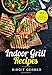 Produktbild Indoor Grill Recipes: 49 tasty ideas for steak, burger, vegetables and co.