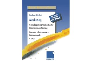 Marketing: Grundlagen marktorientierter Unternehmensführung. Konzepte - Instrumente - Praxisbeispiele. Mit neuer Fallstudie VW Golf