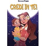 CREDI IN TE!: Storie Illustrate di Ragazzi Unici per Infondere Autostima, Coraggio e Amore e Scoprire che sei un Bambino Fant