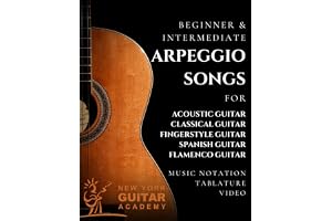 Arpeggio Songs For Guitar: Beginner & Intermediate Arpeggio Songs For Acoustic, Classical, Fingerstyle, Spanish & Flamenco Guitar