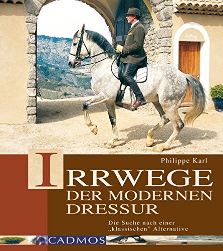 Download Irrwege der modernen Dressur: Die Suche nach der klassischen Alternative (Cadmos Pferdebuch)