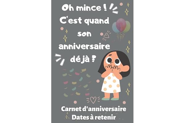 Oh mince c'est quand son anniversaire déjà - Carnet d'anniversaire - Dates à retenir: Agenda perpétuel pour ne pas oublier les anniversaires de vos, amis, proches, collègues.