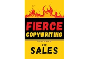 Fierce Copywriting for Sales: How to Write Insanely Effective Copy and Improve Your Digital Marketing and Sales Skills (Starting, Running and Growing a Successful Business)