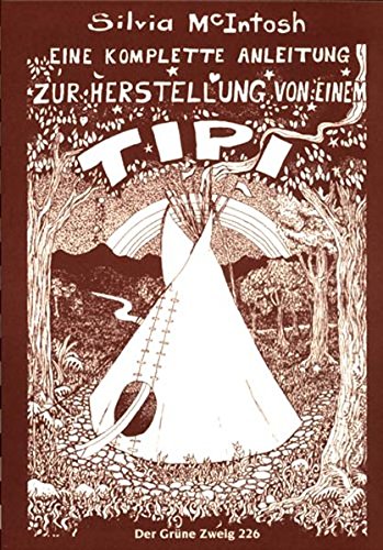 Download Tipi: Eine komplette Anleitung zur Herstellung von einem Tipi (Der Grüne Zweig)
