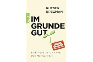 Im Grunde gut: Eine neue Geschichte der Menschheit