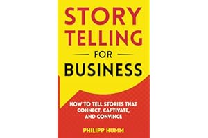 Storytelling for Business: How to Tell Stories that Connect, Captivate, and Convince