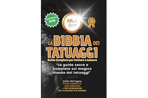 La Bibbia dei Tatuaggi - Guida Completa per iniziare a tatuare: “La guida sacra e completa sul magico mondo dei tatuaggi" [GUIDA COMPLETA + 200 IMMAGINI + SPIEGAZIONE TATUAGGI]