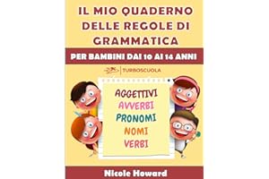 IL MIO QUADERNO DELLE REGOLE DI GRAMMATICA: La grammatica italiana condensata in un libro a colori di facile consultazione, per bambini dai 10 ai 14 ... per la preparazione a verifiche, esami, test.