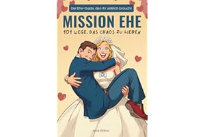 Mission Ehe: 101 Wege, das Chaos zu lieben - Der Ehe-Guide, den ihr wirklich braucht: Das witzigste Hochzeitsgeschenk für Ehepaar, Brautpaar & ... & Lieben | tolle Hochzeitsgeschenk Ideen