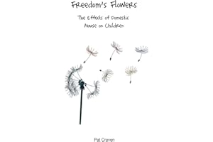 Freedom's Flowers: The Effects of Domestic Abuse on Children.