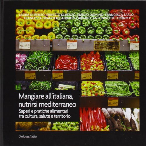 Mangiare all'italiana, nutrirsi mediterraneo. Saperi e pratiche alimentari tra cultura, salute e territorio Mangiare all'italiana, nutrirsi mediterraneo. Saperi e pratiche alimentari tra cultura, salute e territorio