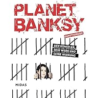 Planet Banksy: Der Künstler, sein Werk und seine Wirkung. So hat der Street-Artist unsere Vorstellung von Urban Art verändert