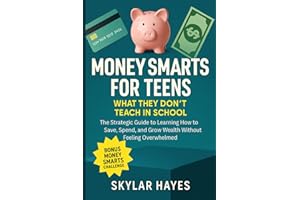 Money Smarts for Teens: What They Don't Teach in School: The Strategic Guide to Learning How to Save, Spend, and Grow Wealth Without Feeling Overwhelmed (The Teen Success Blueprint Series)