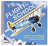 Flight School: Ich will Pilot werden - Schritt für Schritt die spannende Welt des Fliegens kennen lernen. by 
