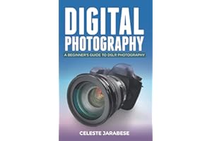 Digital Photography: A Beginner's Guide to DSLR Photography: Basic DSLR Camera Guide for Beginners, Learning How To Use Your First DSLR Camera