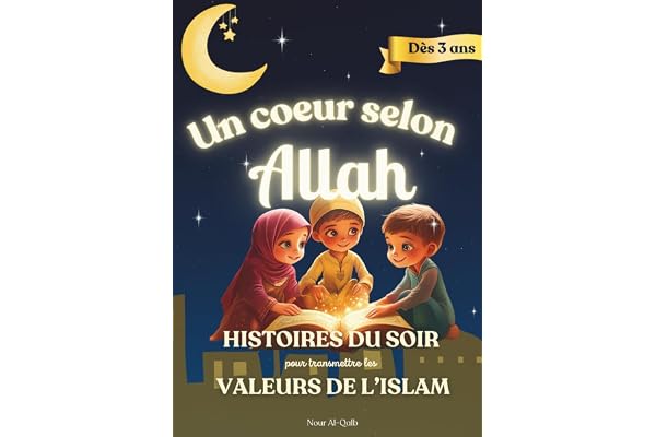 Un Coeur Selon Allah: Histoires du Soir pour Enfants Musulmans à partir de 3 ans. Transmettre les Valeurs de l'Islam
