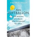 Akte Luftballon Zwei Madchen Eine Mauer Eine Freundschaft Furs Leben Amazon De Wally Stefanie Bucher