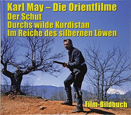 Karl May. Die Orientfilme: Der Schut - Durchs Wilde Kurdistan - Im Reiche des silbernen Löwen: Film-Bildbuch