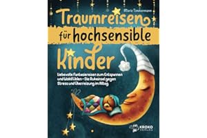 Traumreisen für hochsensible Kinder: Liebevolle Fantasiereisen zum Entspannen und Wohlfühlen - Die Ruheinsel gegen Stress und Überreizung im Alltag