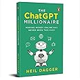 The ChatGPT Millionaire: Making Money Online Has Never Been This EASY | The Ultimate Guide to Using ChatGPT for Content Creation, Passive Income & Business Growth (Includes 150+ Powerful Prompts)