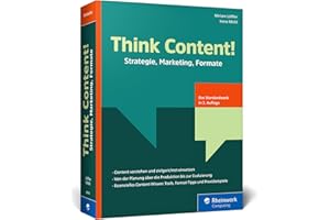 Think Content!: Strategie, Marketing, Formate – 3. Auflage des Content-Marketing-Standardwerks. Inkl. Storytelling, SEO, Texte, Grafiken, Video, Audio, KI in der Content-Erstellung, UGC und mehr