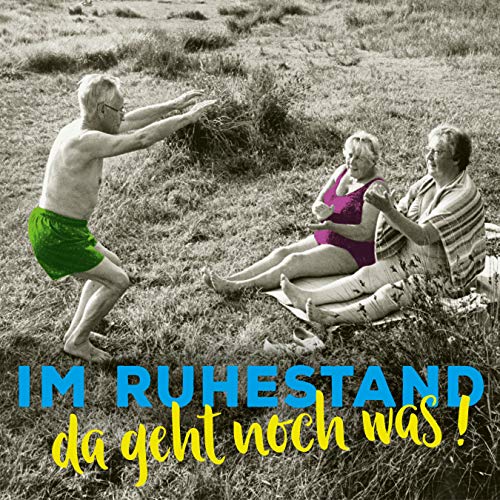 Im Ruhestand da geht noch was!: Aufstellbuch mit nostalgischen Bildern und lustigen Sprüchen