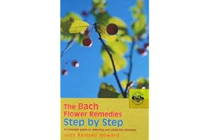 The Bach Flower Remedies Step by Step: A Complete Guide to Selecting and Using the Remedies