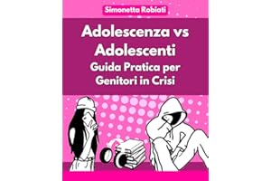 Adolescenza vs Adolescenti: Guida Pratica per Genitori in Crisi: Come affrontare con serenità e consapevolezza l’adolescenza dei tuoi figli
