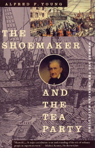 The Shoemaker and the Tea Party: Memory and the American Revolution (English Edition)