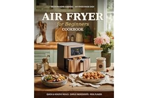 Air Fryer Cookbook for Beginners: A Complete Guide of Handpicked Delicious Recipes to Healthy and Effortless Cooking with Simple Step-by-Step Instructions, Time-Saving Tips for New Home Cooks