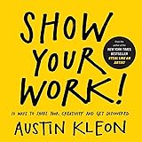 Show Your Work!: 10 Ways To Share Your Creativity And Get Discovered (Austin Kleon)