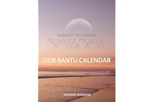 SUNSET TO SUNSET OUR BANTU CALENDAR: Research and Information, Scriptural References from a Bantu Hebrew Perspective, Includes 2 Year Calendar ("MY PEOPLE WHO ARE CALLED BY MY NAME")
