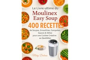 Le Livre Ultime du Moulinex Easy Soup: 400 Recettes de Soupes, Smoothies, Compotes, Sauces & Détox pour une Cuisine Créative au Quotidien