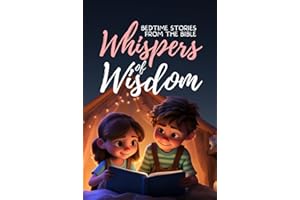 Whispers of Wisdom: Bedtime Stories from the Bible - Inspirational Tales for Kids, Christian Children's Books, Moral Lessons, Faith, and Family Devotions