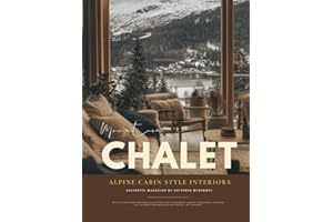 Mountain Chalet Interior Design Magazine: Winter Cabin Style Coffee Table Book & Après-Ski Living with Alpine Ski Chalets, Rustic Lodge Interiors, and ... Alps to Big Sky, Sun Valley, and Breckenridge