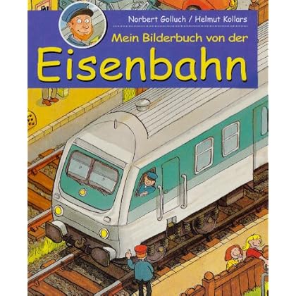 Mein Bilderbuch von der Eisenbahn Mein Bilderbuch von der Eisenbahn