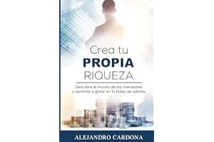 Crea tu Propia Riqueza: Descubre el mundo de las inversiones y aprende a invertir en la bolsa de valores