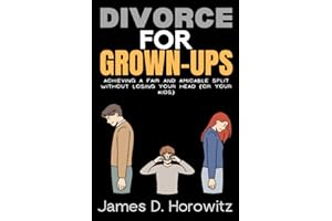 Divorce for Grown-Ups: Achieving a Fair and Amicable Split without Losing Your Head (or Your Kids)