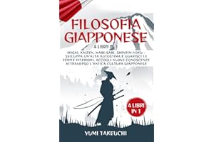 Filosofia Giapponese: 4 libri in 1: Ikigai, Kaizen, Wabi-sabi, Shinrin-yoku- Sviluppa un'alta autostima e guarisci le ferite interiori, accogli nuove conoscenze attraverso l'antica cultura giapponese