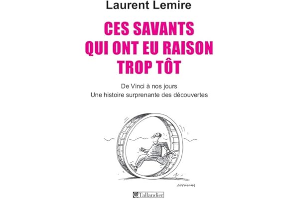 Ces savants qui ont eu raison trop tôt: De Vinci à nos jours, une histoire surprenante des découvertes