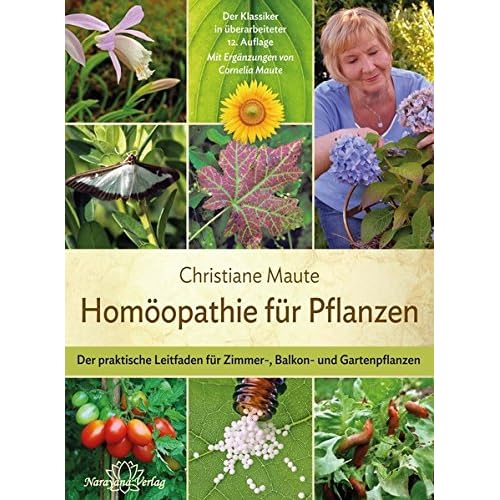 Homöopathie für Pflanzen: Der praktische Leitfaden für Zimmer-, Balkon- und Gartenpflanzen Mit Ergänzungen von Cornelia Maute
