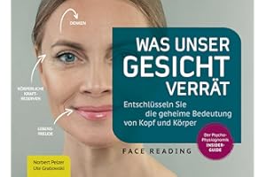 Was unser Gesicht verrät: Gesichter lesen wie ein Profi. Der Psycho-Physiognomik Insider-Guide. Entschlüsseln Sie die geheime Bedeutung von Kopf und Körper