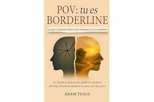 Pov: Tu es Borderline: Quand tu Ressens Tout et que Personne ne te Comprend. Un Guide Pratique pour Gérer les Relations Difficiles, l'Hypersensibilité et la Peur de l'Abandon