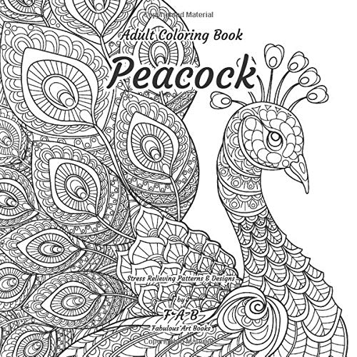 Peacock - Adult Coloring Book - Stress Relieving Patterns & Designs: More than 50 unique, fabulous, delicately designed & inspiringly intricate stress relieving patterns & designs!